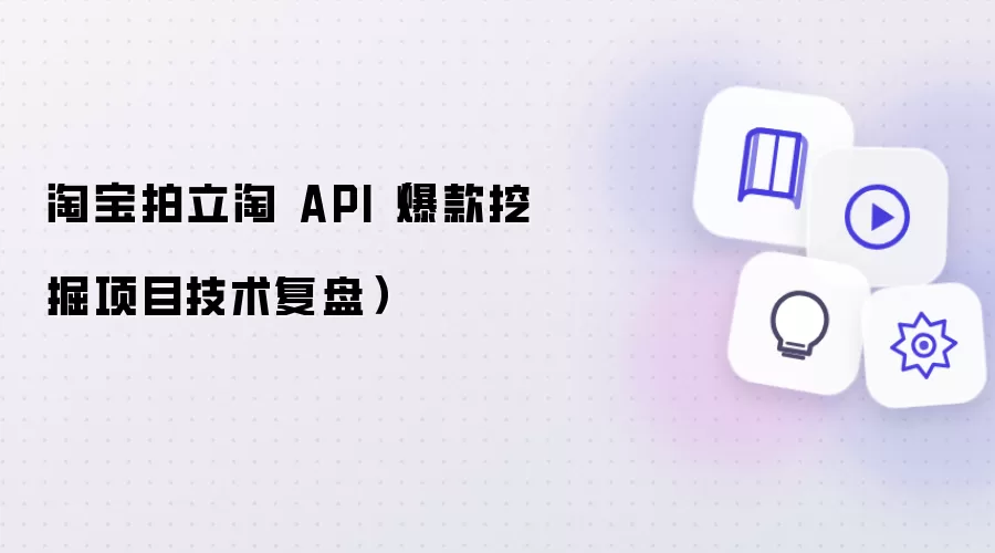 淘宝拍立淘 API(爆款挖掘项目技术复盘)