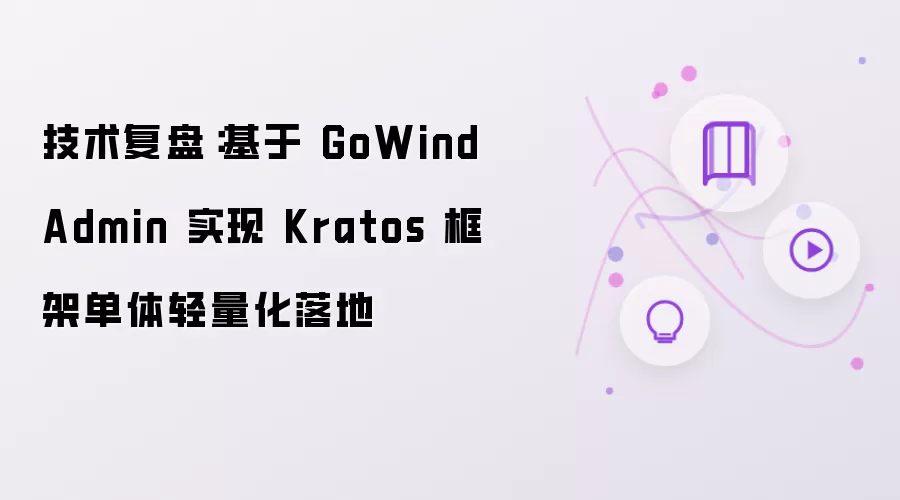 技术复盘:基于 GoWind Admin 实现 Kratos 框架单体轻量化落地