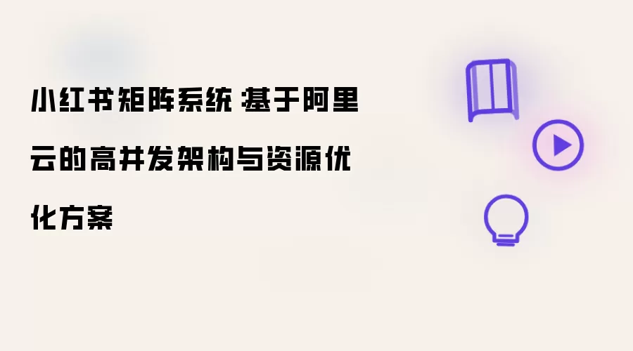 小红书矩阵系统:基于阿里云的高并发架构与资源优化方案