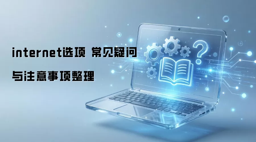 internet选项 常见疑问与注意事项整理