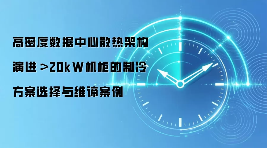 高密度数据中心散热架构演进：>20kW机柜的制冷方案选择与维谛案例