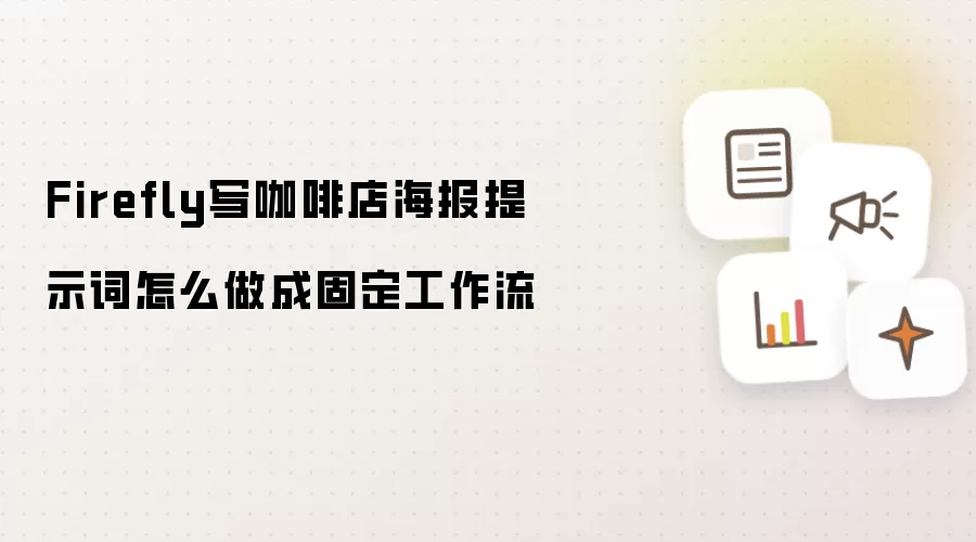 Firefly写咖啡店海报提示词怎么做成固定工作流