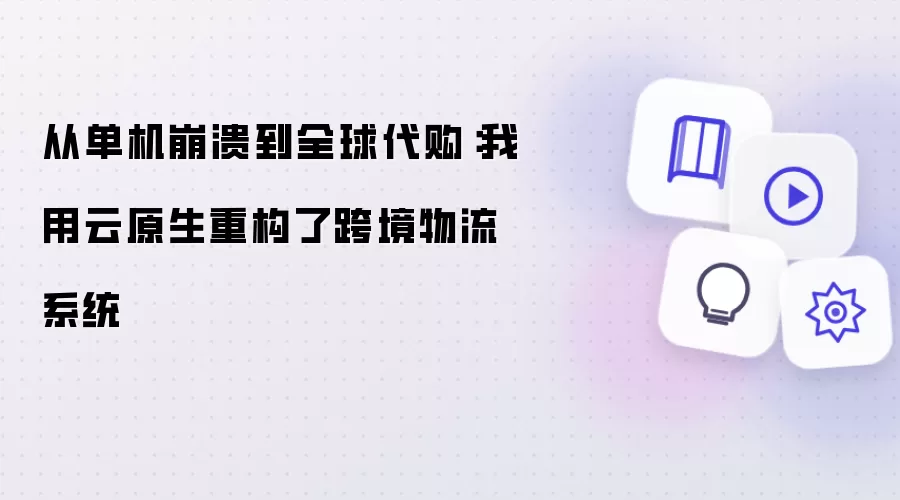 从单机崩溃到全球代购:我用云原生重构了跨境物流系统