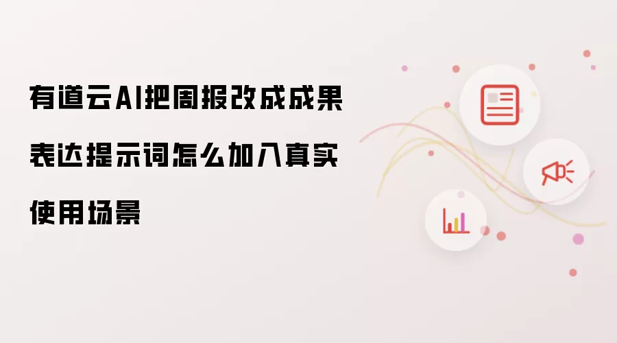 有道云AI把周报改成成果表达提示词怎么加入真实使用场景