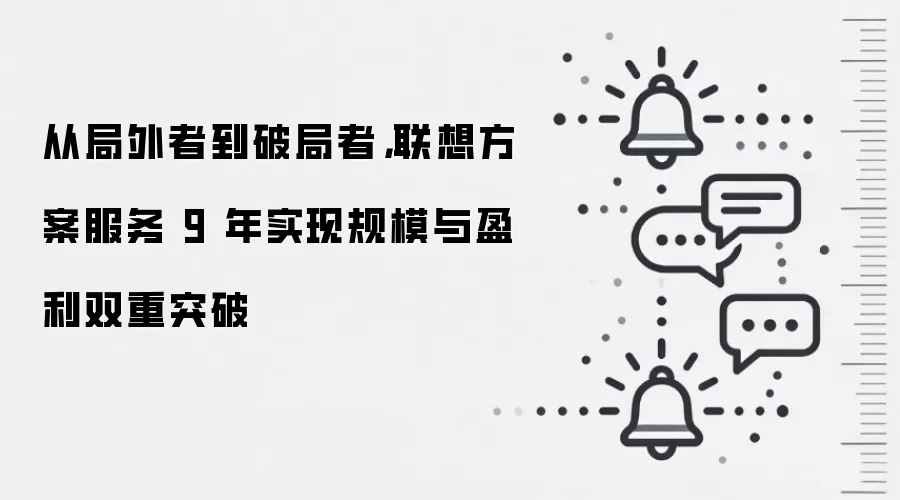 从局外者到破局者,联想方案服务 9 年实现规模与盈利双重突破