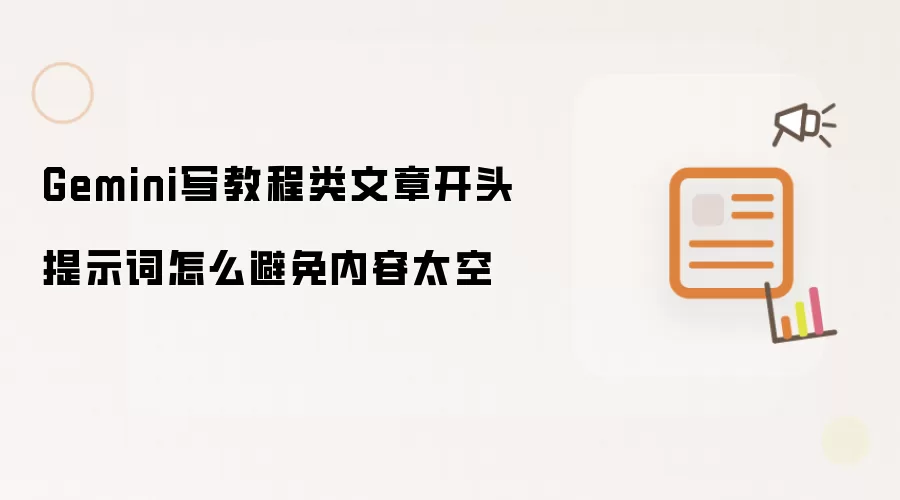 Gemini写教程类文章开头提示词怎么避免内容太空