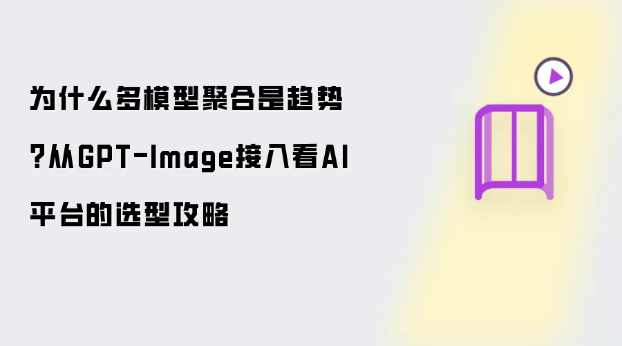 为什么多模型聚合是趋势?从GPT-Image接入看AI平台的选型攻略