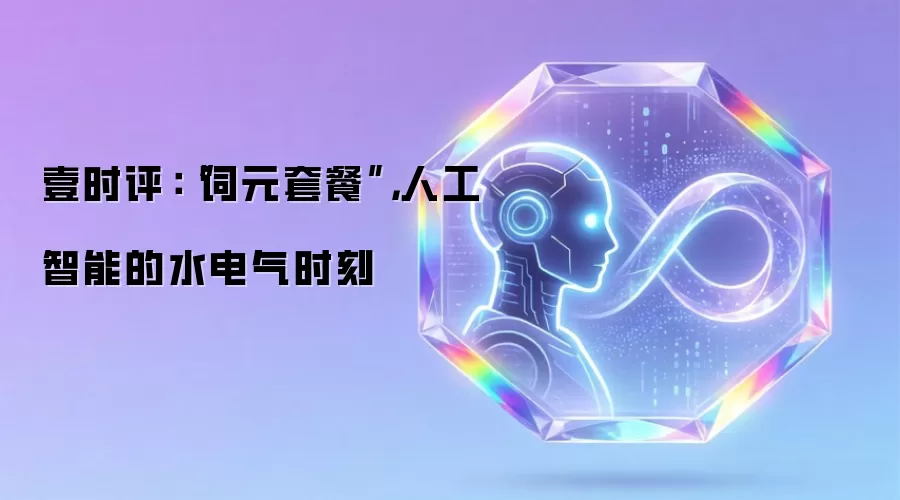 壹时评:“词元套餐”,人工智能的水电气时刻