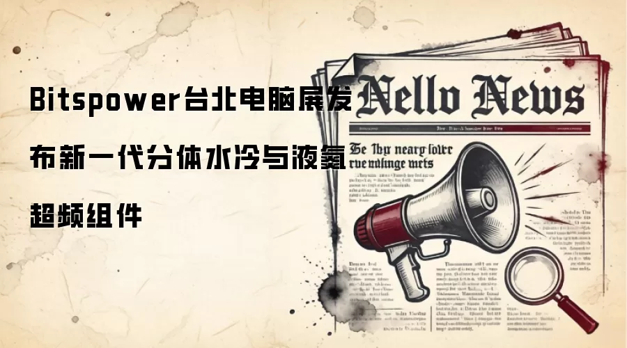 Bitspower台北电脑展发布新一代分体水冷与液氮超频组件
