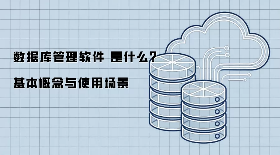 数据库管理软件 是什么？基本概念与使用场景