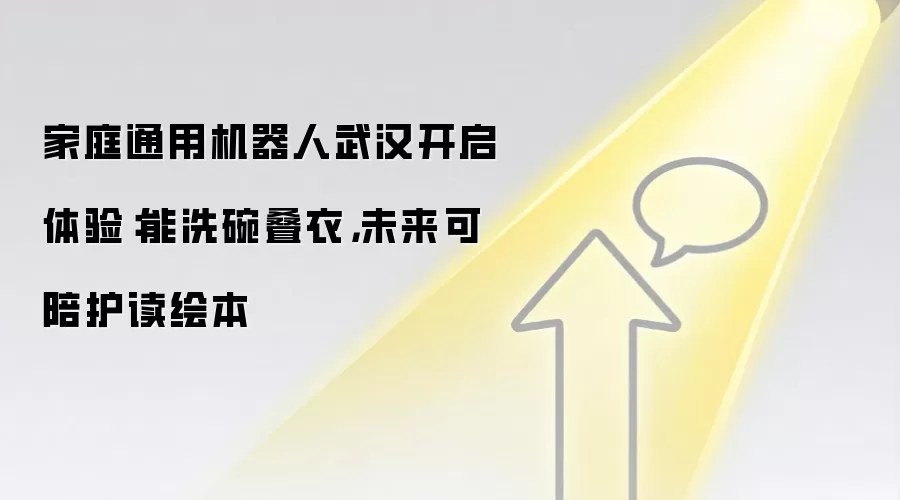 家庭通用机器人武汉开启体验:能洗碗叠衣,未来可陪护读绘本