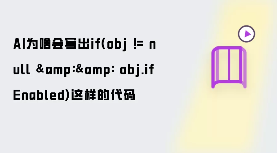 AI为啥会写出if(obj != null && obj.ifEnabled)这样的代码
