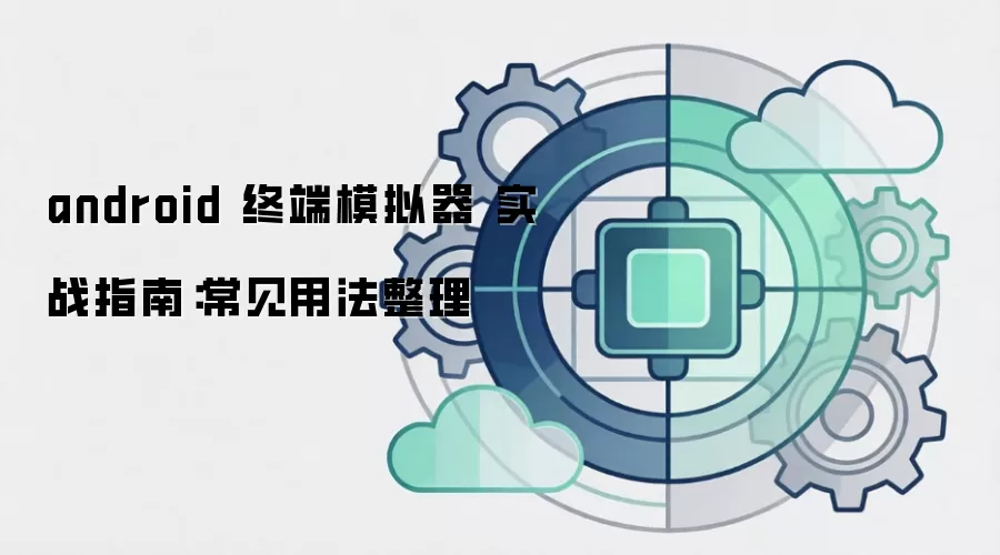 android 终端模拟器 实战指南:常见用法整理