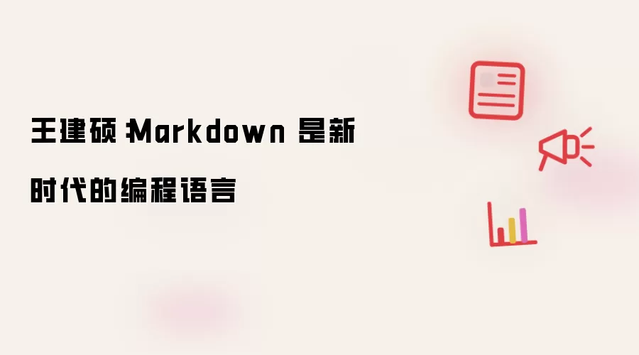 王建硕:Markdown 是新时代的编程语言