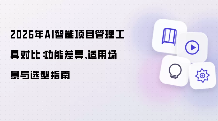 2026年AI智能项目管理工具对比：功能差异、适用场景与选型指南