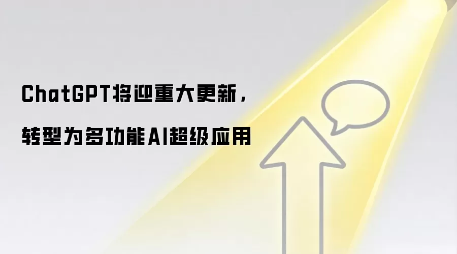 ChatGPT将迎重大更新,转型为多功能AI超级应用