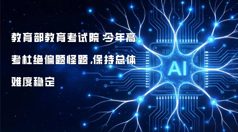教育部教育考试院:今年高考杜绝偏题怪题,保持总体难度稳定