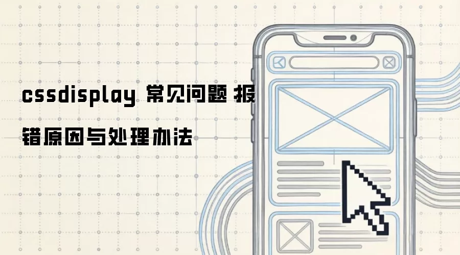 cssdisplay 常见问题：报错原因与处理办法