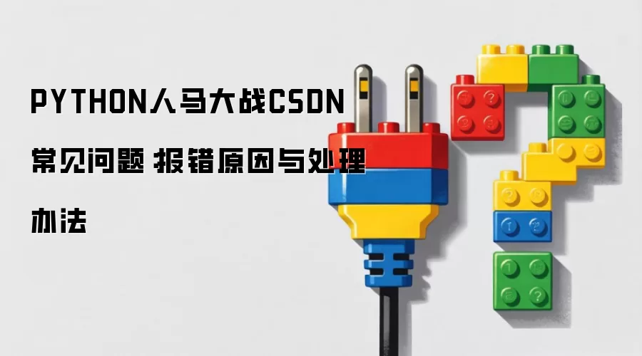 PYTHON人马大战CSDN 常见问题:报错原因与处理办法