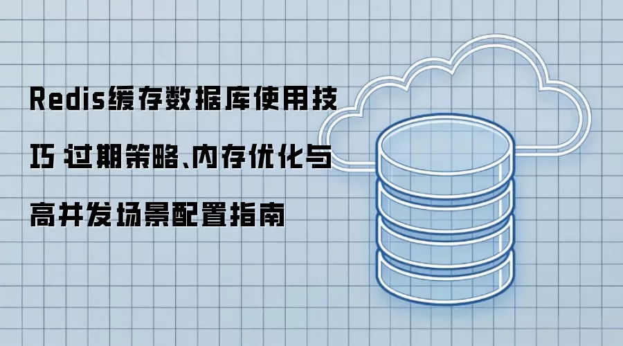 Redis缓存数据库使用技巧：过期策略、内存优化与高并发场景配置指南
