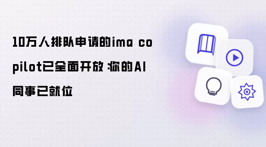 10万人排队申请的ima copilot已全面开放:你的AI同事已就位