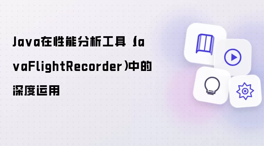 Java在性能分析工具(JavaFlightRecorder)中的深度运用