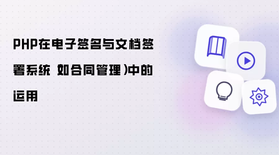 PHP在电子签名与文档签署系统(如合同管理)中的运用