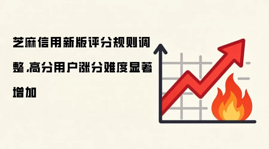 芝麻信用新版评分规则调整,高分用户涨分难度显著增加