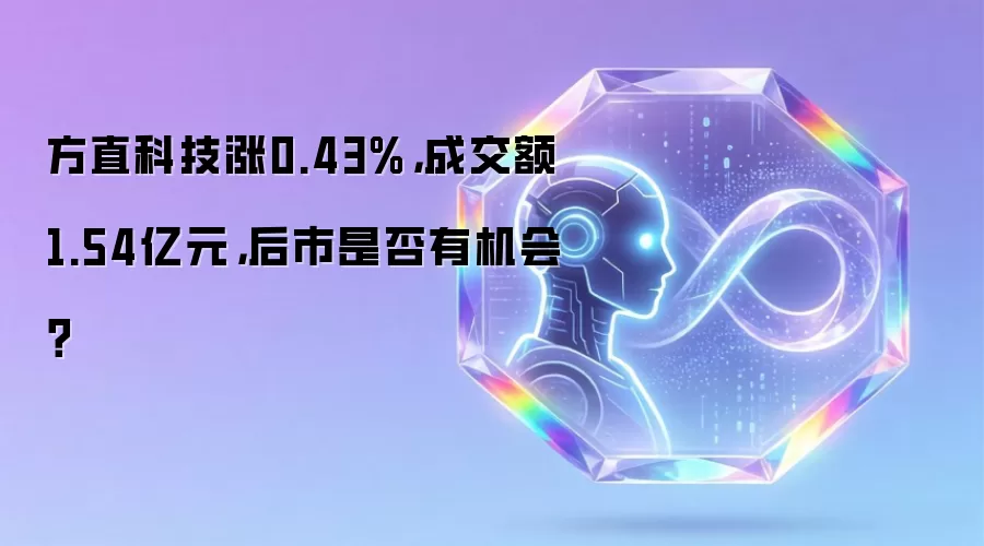 方直科技涨0.43%,成交额1.54亿元,后市是否有机会?