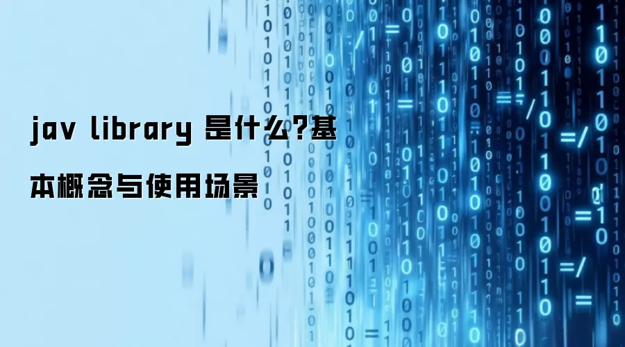 ja v library 是什么?基本概念与使用场景