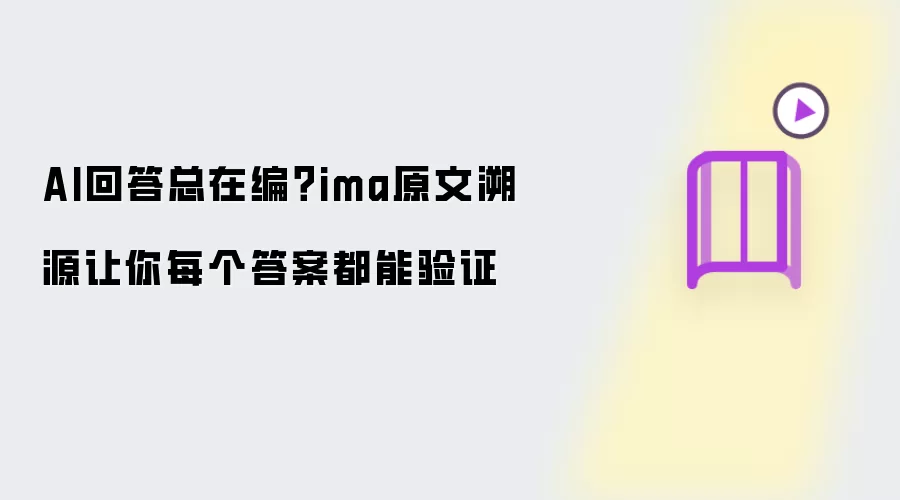 AI回答总在编?ima原文溯源让你每个答案都能验证
