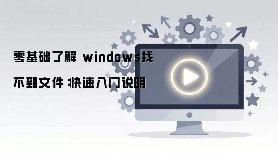 零基础了解 windows找不到文件:快速入门说明