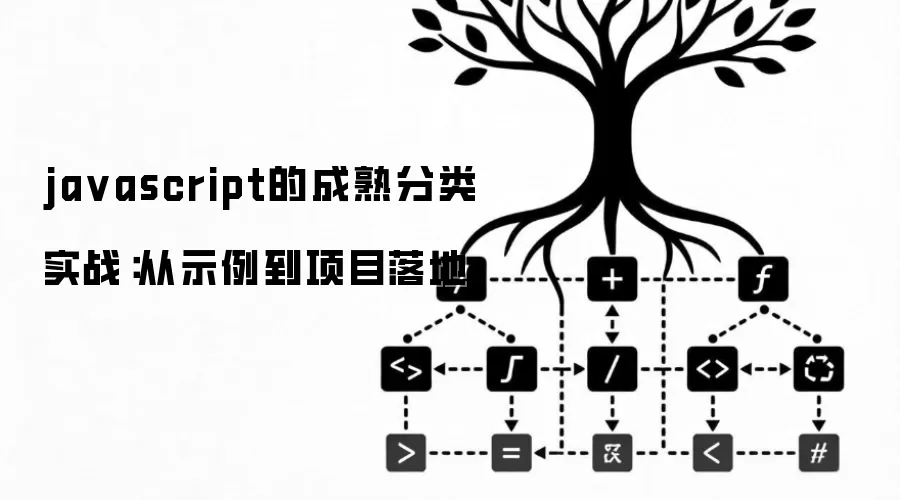 ja vascript的成熟分类 实战:从示例到项目落地