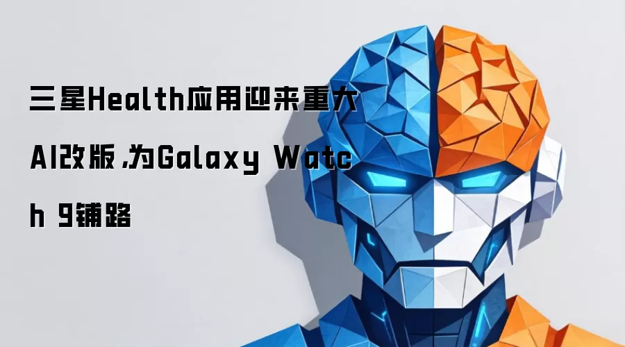 三星Health应用迎来重大AI改版,为Galaxy Watch 9铺路