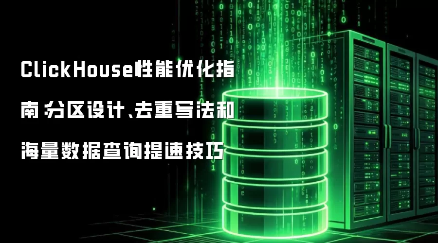 ClickHouse性能优化指南:分区设计、去重写法和海量数据查询提速技巧