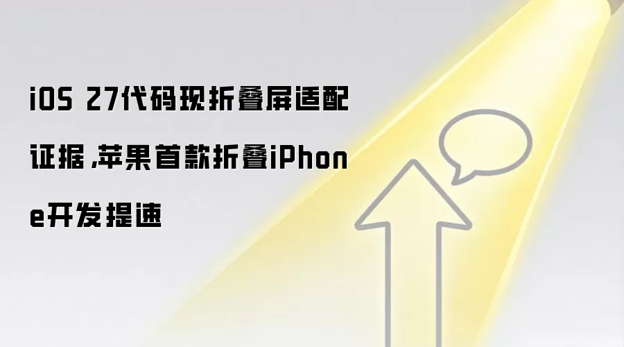 iOS 27代码现折叠屏适配证据,苹果首款折叠iPhone开发提速