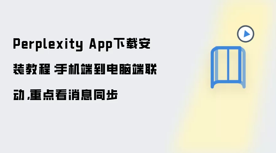 Perplexity App下载安装教程：手机端到电脑端联动，重点看消息同步
