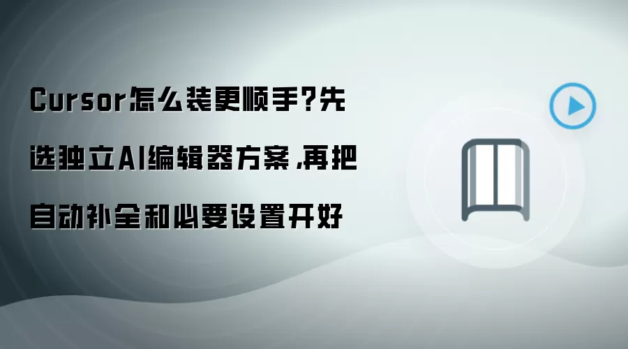 Cursor怎么装更顺手?先选独立AI编辑器方案,再把自动补全和必要设置开好
