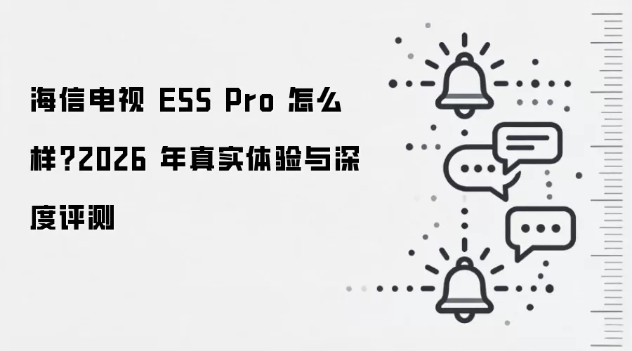 海信电视 E5S Pro 怎么样?2026 年真实体验与深度评测