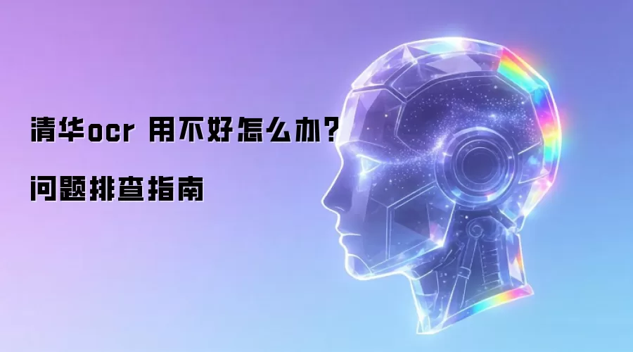 清华ocr 用不好怎么办?问题排查指南