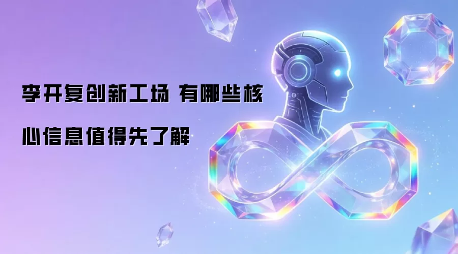 李开复创新工场 有哪些核心信息值得先了解