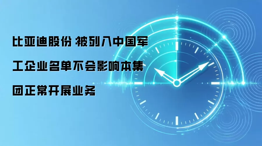 比亚迪股份:被列入中国军工企业名单不会影响本集团正常开展业务