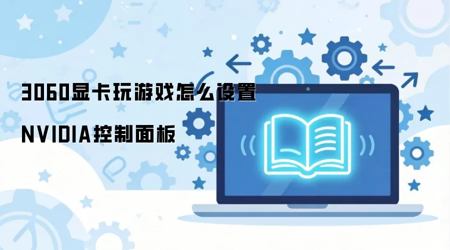 3060显卡玩游戏怎么设置NVIDIA控制面板
