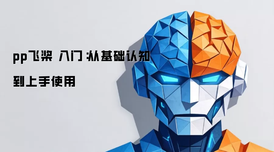 pp飞桨 入门:从基础认知到上手使用
