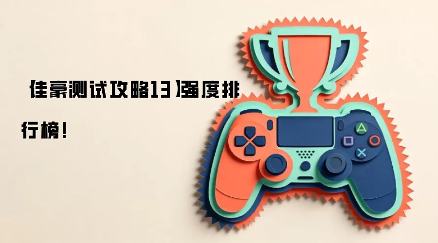 【佳豪测试攻略13】强度排行榜!