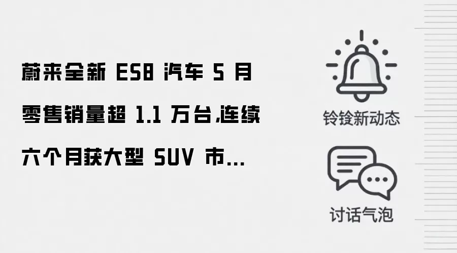 蔚来全新 ES8 汽车 5 月零售销量超 1.1 万台,连续六个月获大型 SUV 市场销量第一