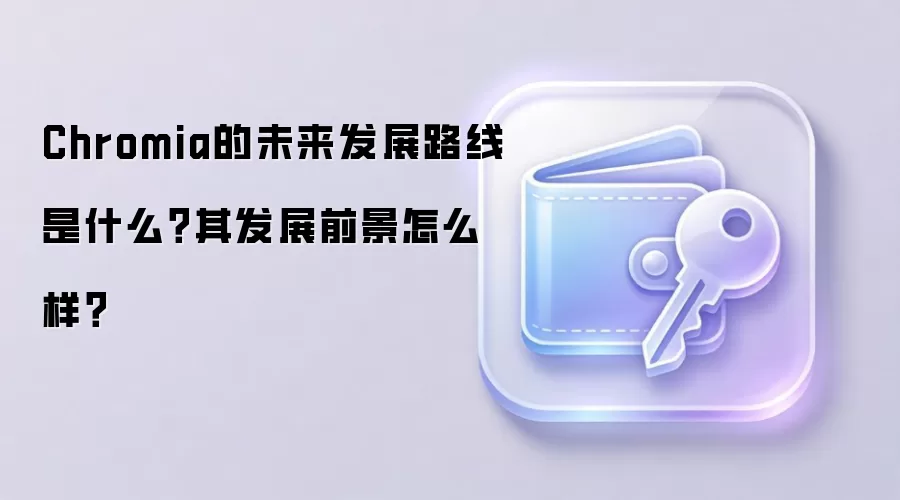 Chromia的未来发展路线是什么?其发展前景怎么样?
