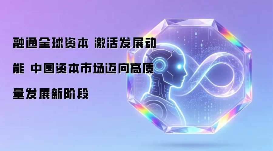 融通全球资本 激活发展动能 中国资本市场迈向高质量发展新阶段