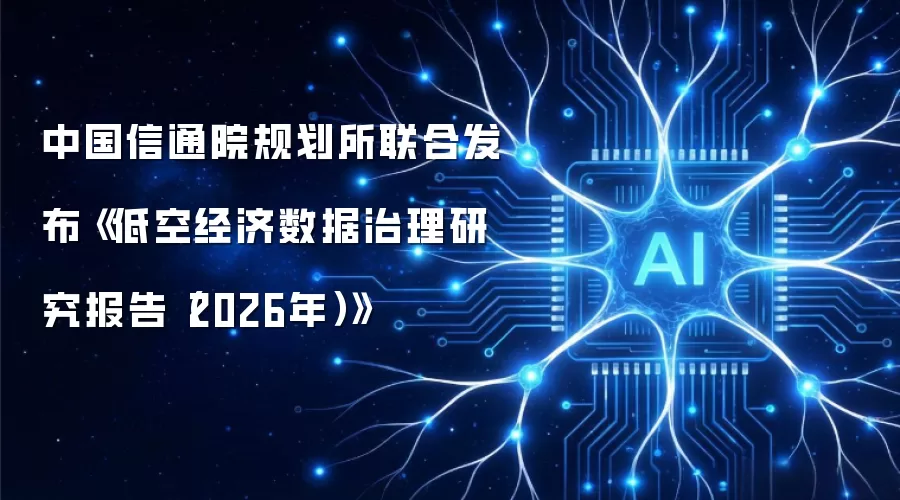 中国信通院规划所联合发布《低空经济数据治理研究报告(2026年)》