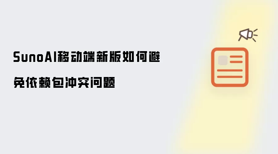 SunoAI移动端新版如何避免依赖包冲突问题